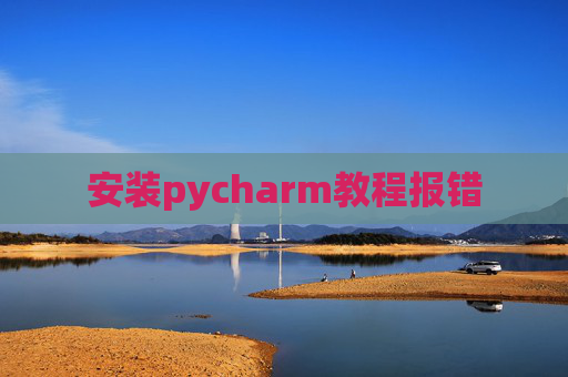 安装pycharm教程报错